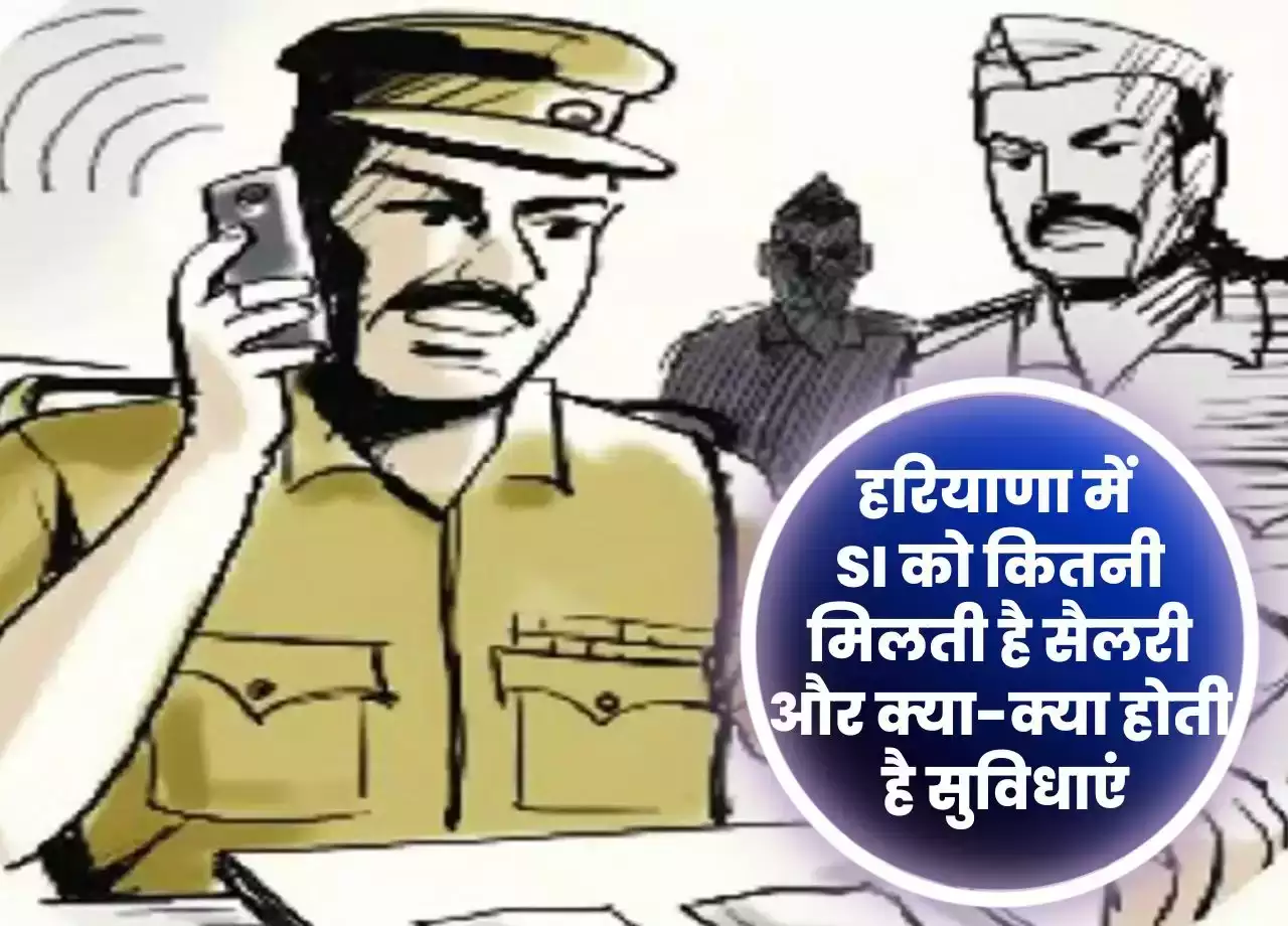 Haryana Police SI Salary: हरियाणा में SI को कितनी मिलती है सैलरी और क्या-क्या होती है सुविधाएं