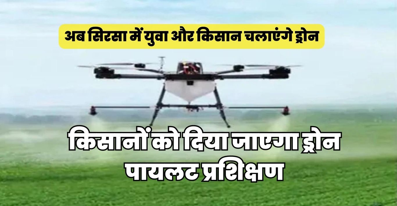 अब सिरसा में युवा और किसान चलाएंगे ड्रोन, किसानों को दिया जाएगा ड्रोन पायलट प्रशिक्षण